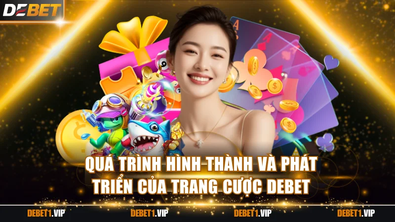 Quá trình hình thành và phát triển của trang cược DEBET